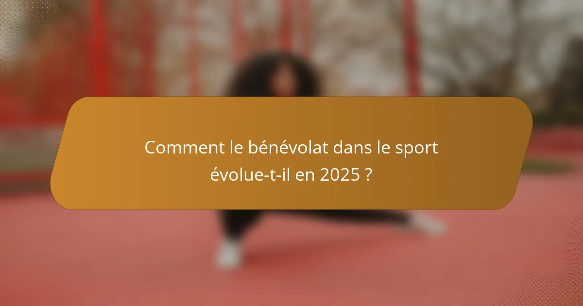 Comment le bénévolat dans le sport évolue-t-il en 2025 ?