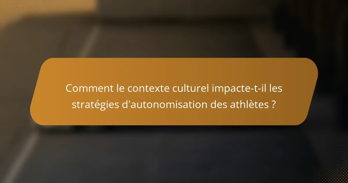 Comment le contexte culturel impacte-t-il les stratégies d'autonomisation des athlètes ?