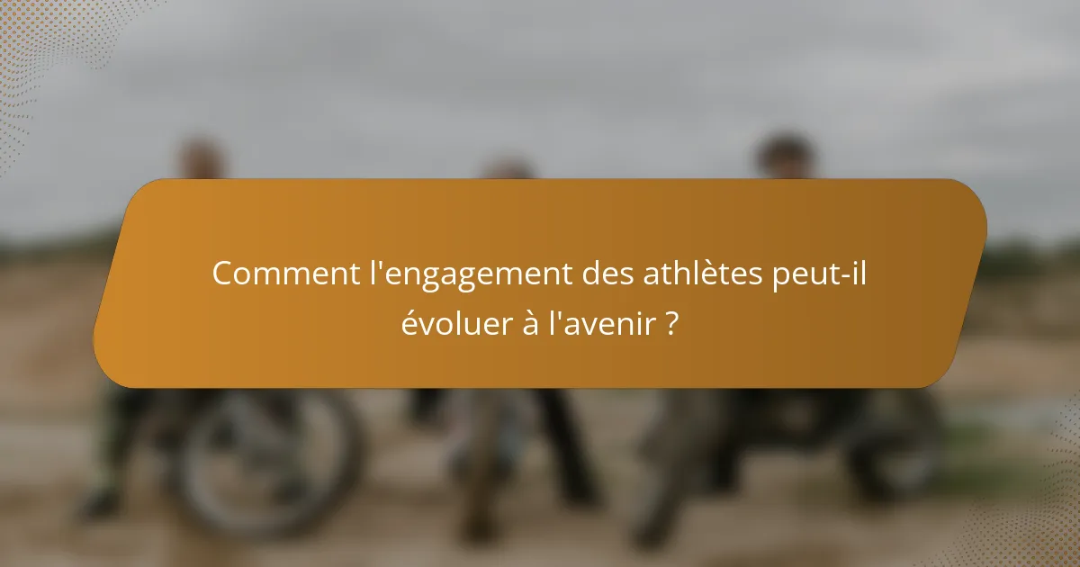 Comment l'engagement des athlètes peut-il évoluer à l'avenir ?