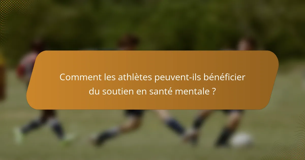Comment les athlètes peuvent-ils bénéficier du soutien en santé mentale ?