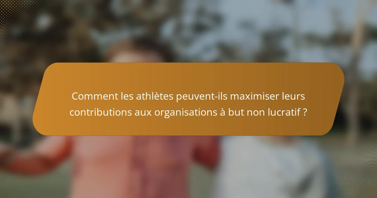 Comment les athlètes peuvent-ils maximiser leurs contributions aux organisations à but non lucratif ?