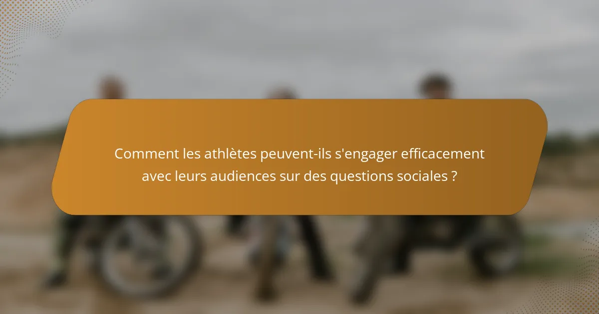 Comment les athlètes peuvent-ils s'engager efficacement avec leurs audiences sur des questions sociales ?