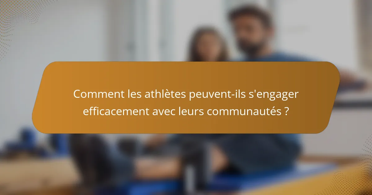 Comment les athlètes peuvent-ils s'engager efficacement avec leurs communautés ?