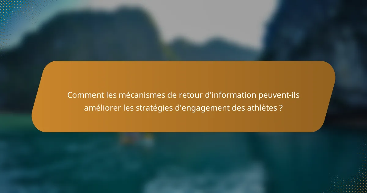 Comment les mécanismes de retour d'information peuvent-ils améliorer les stratégies d'engagement des athlètes ?