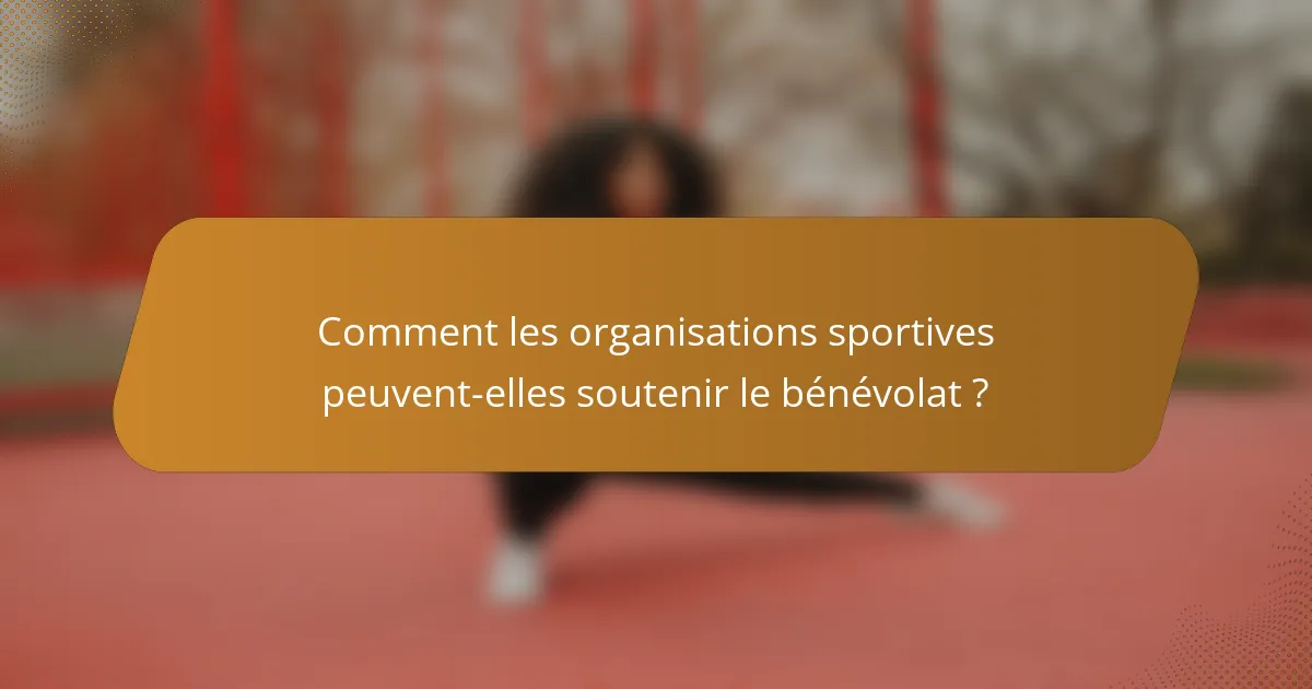 Comment les organisations sportives peuvent-elles soutenir le bénévolat ?