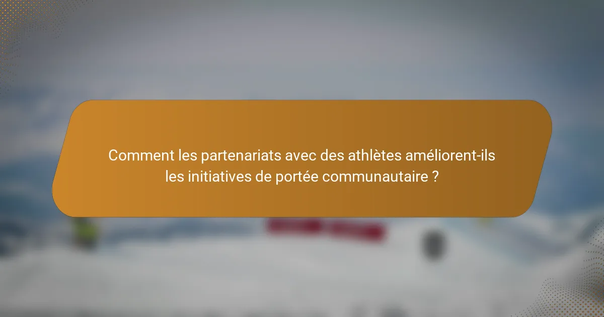 Comment les partenariats avec des athlètes améliorent-ils les initiatives de portée communautaire ?