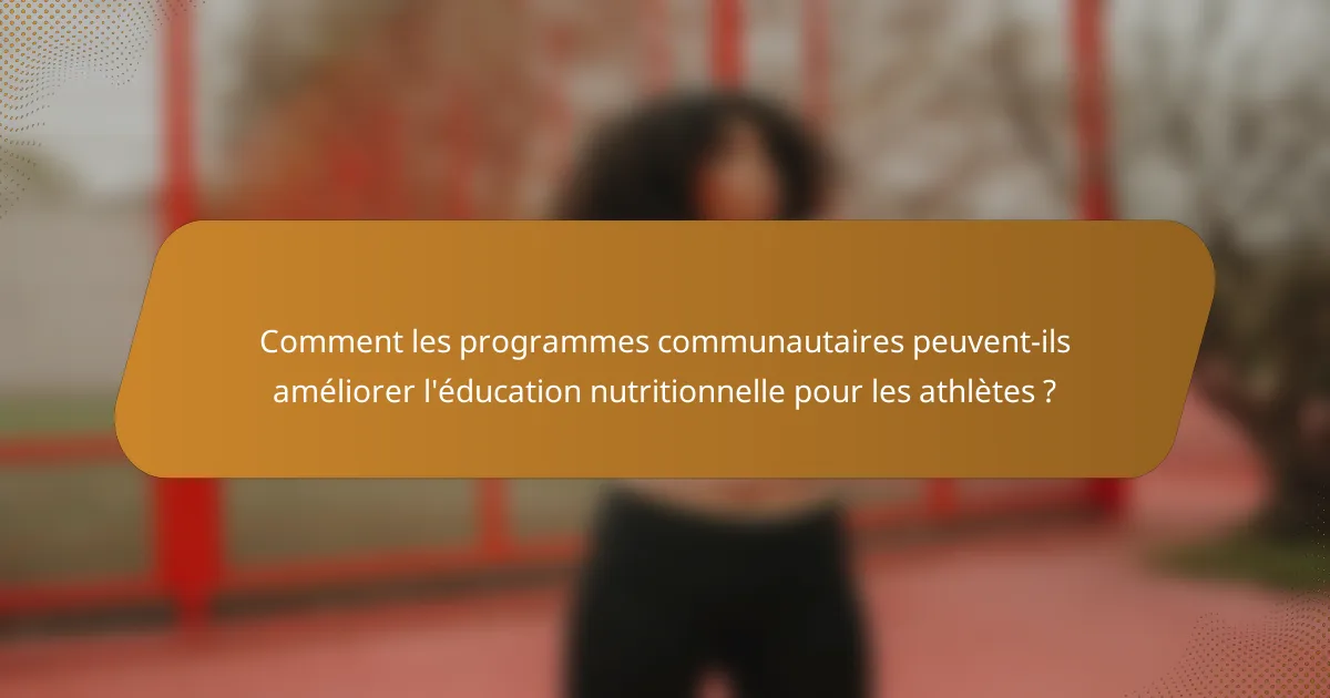 Comment les programmes communautaires peuvent-ils améliorer l'éducation nutritionnelle pour les athlètes ?