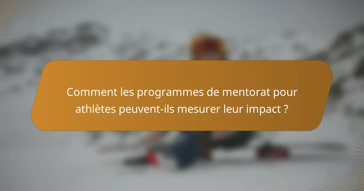 Comment les programmes de mentorat pour athlètes peuvent-ils mesurer leur impact ?