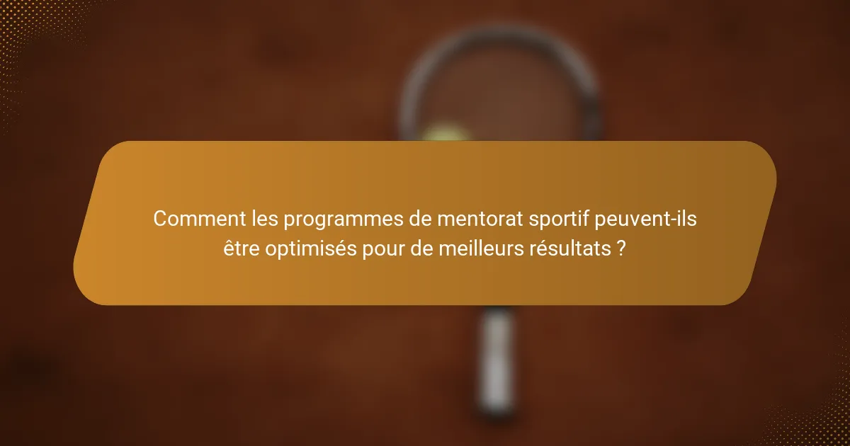Comment les programmes de mentorat sportif peuvent-ils être optimisés pour de meilleurs résultats ?