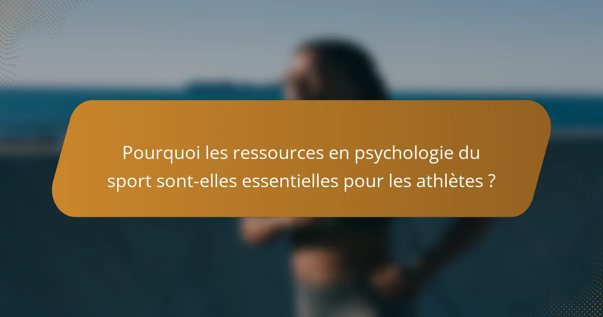 Pourquoi les ressources en psychologie du sport sont-elles essentielles pour les athlètes ?