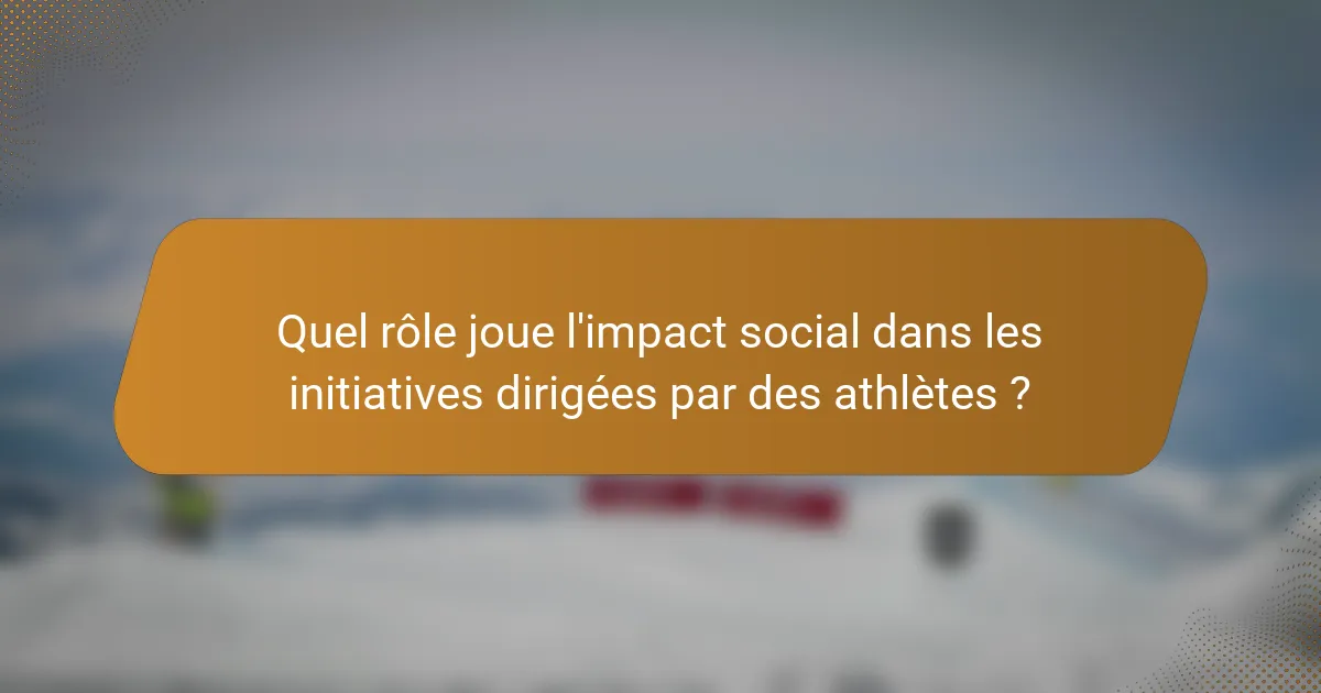 Quel rôle joue l'impact social dans les initiatives dirigées par des athlètes ?