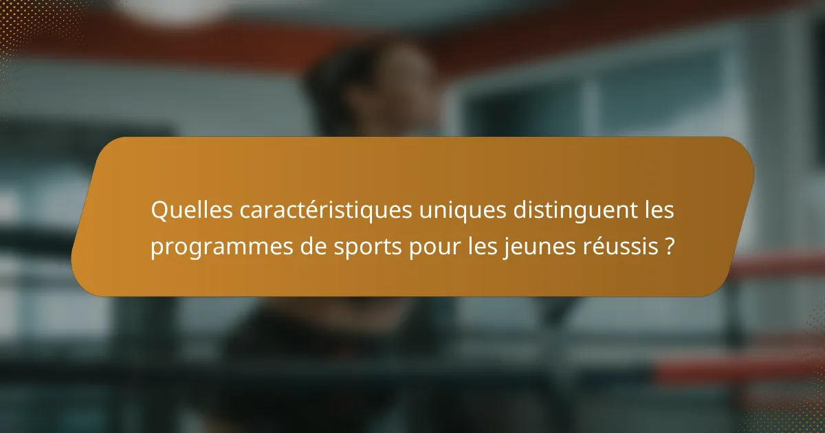 Quelles caractéristiques uniques distinguent les programmes de sports pour les jeunes réussis ?