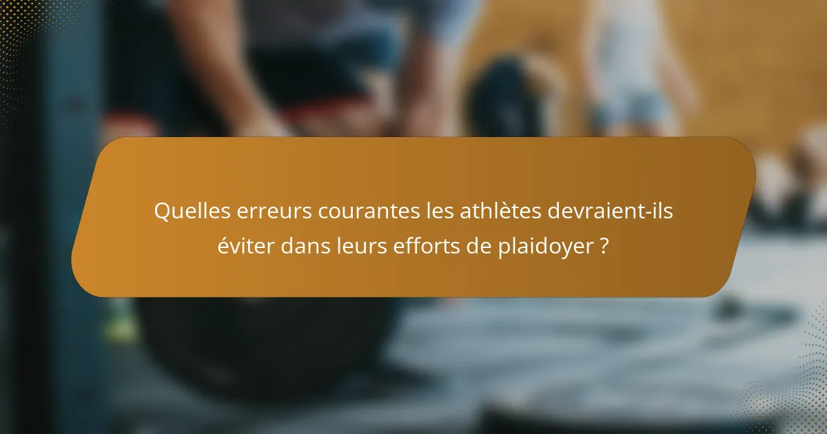 Quelles erreurs courantes les athlètes devraient-ils éviter dans leurs efforts de plaidoyer ?