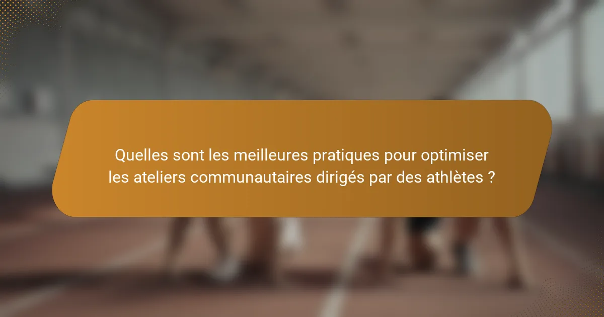 Quelles sont les meilleures pratiques pour optimiser les ateliers communautaires dirigés par des athlètes ?