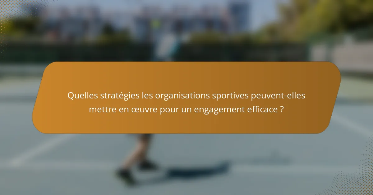 Quelles stratégies les organisations sportives peuvent-elles mettre en œuvre pour un engagement efficace ?