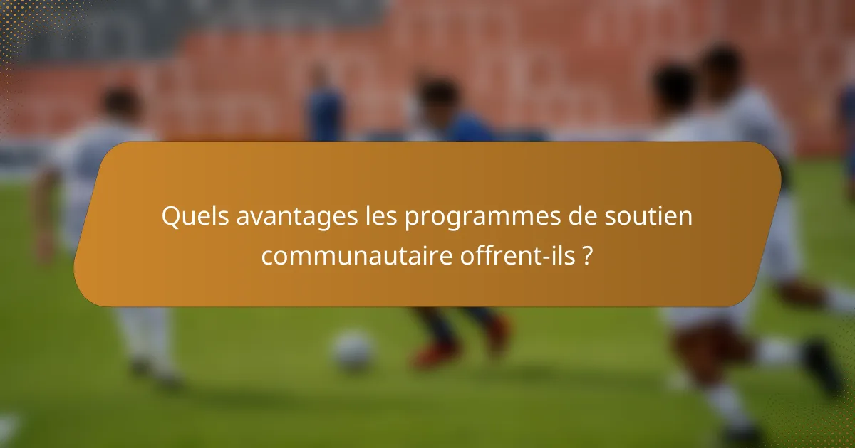 Quels avantages les programmes de soutien communautaire offrent-ils ?