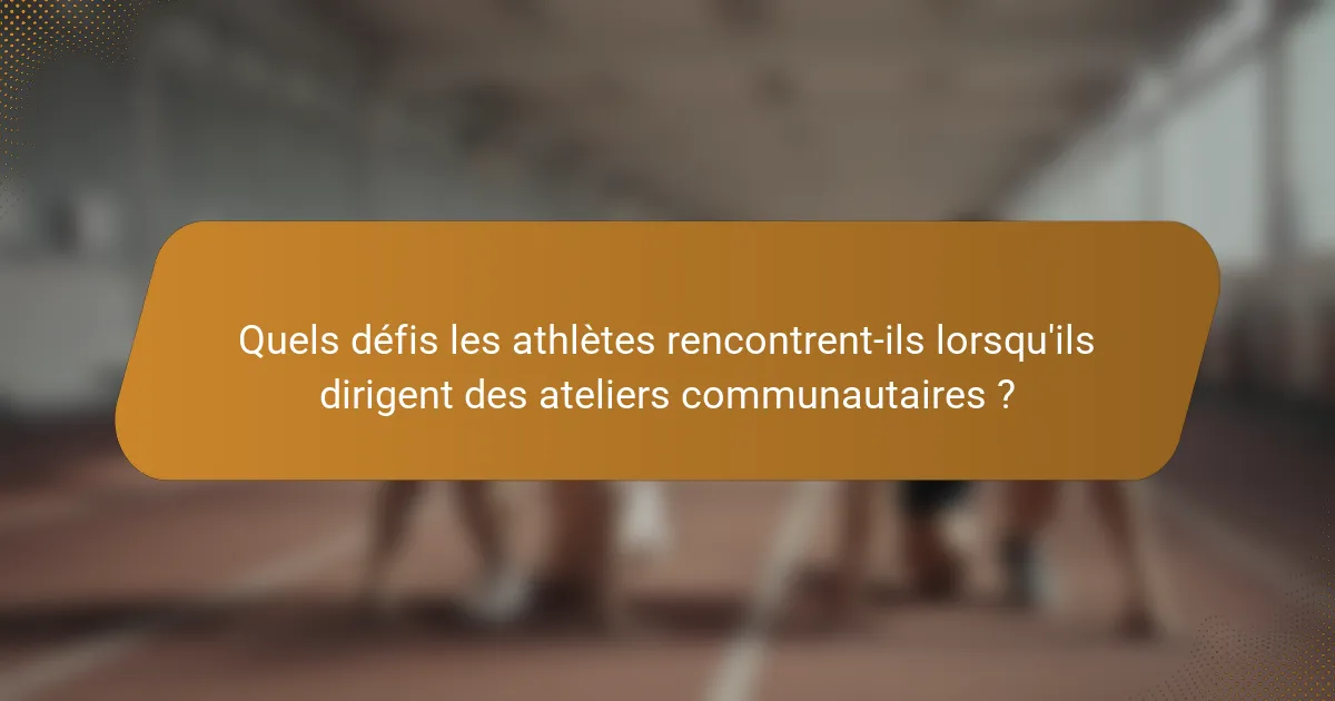 Quels défis les athlètes rencontrent-ils lorsqu'ils dirigent des ateliers communautaires ?