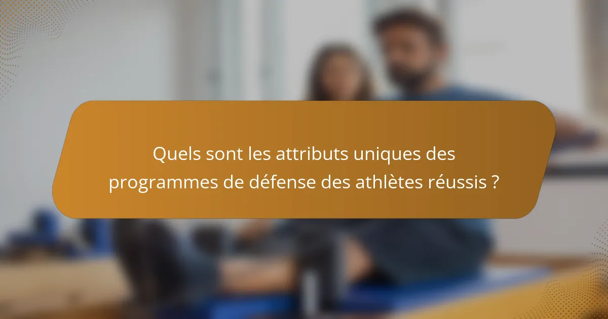 Quels sont les attributs uniques des programmes de défense des athlètes réussis ?