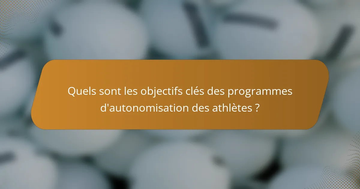 Quels sont les objectifs clés des programmes d'autonomisation des athlètes ?